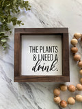 The Plants & I Need A Drink Mini Sign