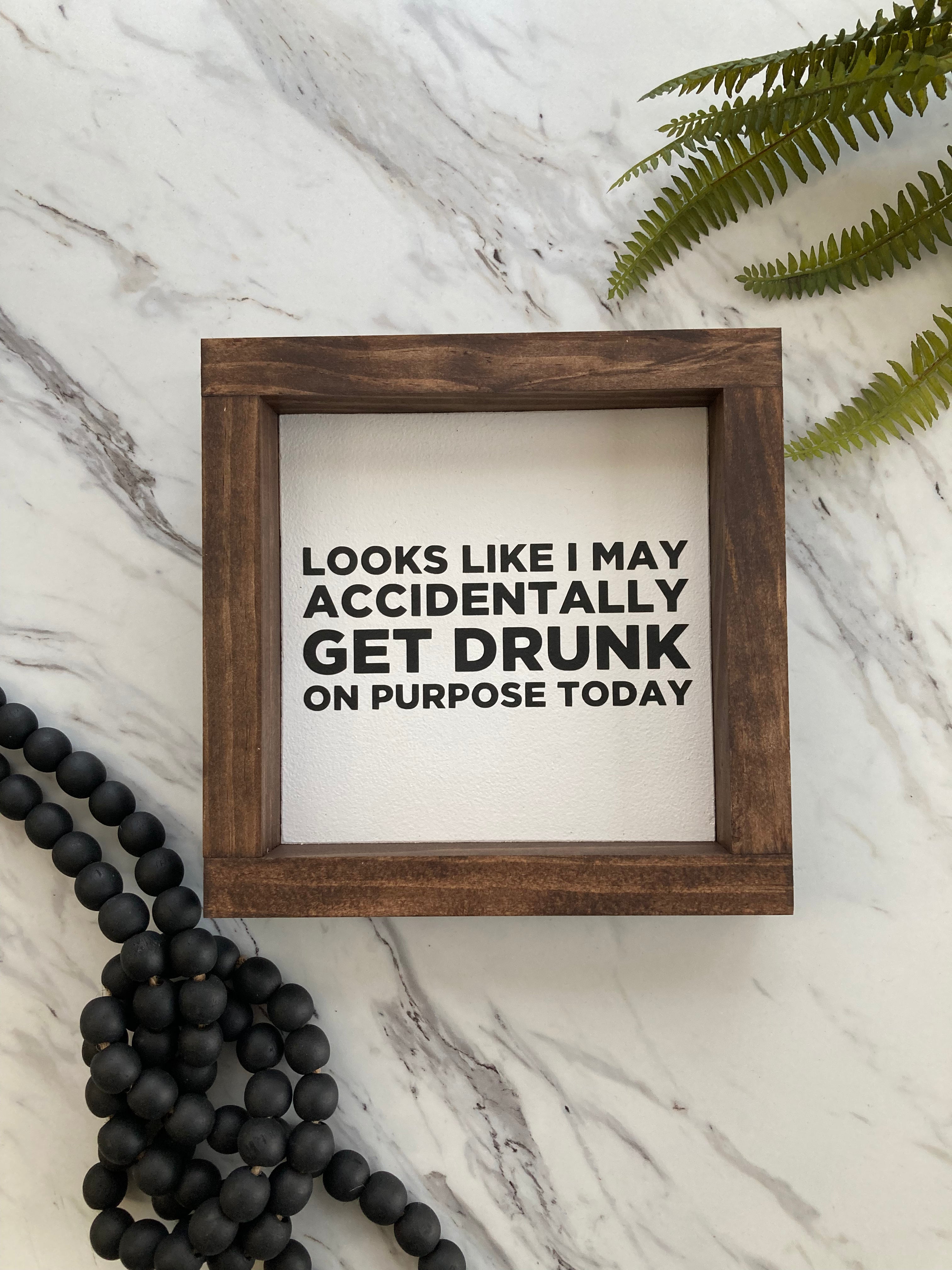 Looks Like I May Accidentally Get Drunk Mini Sign