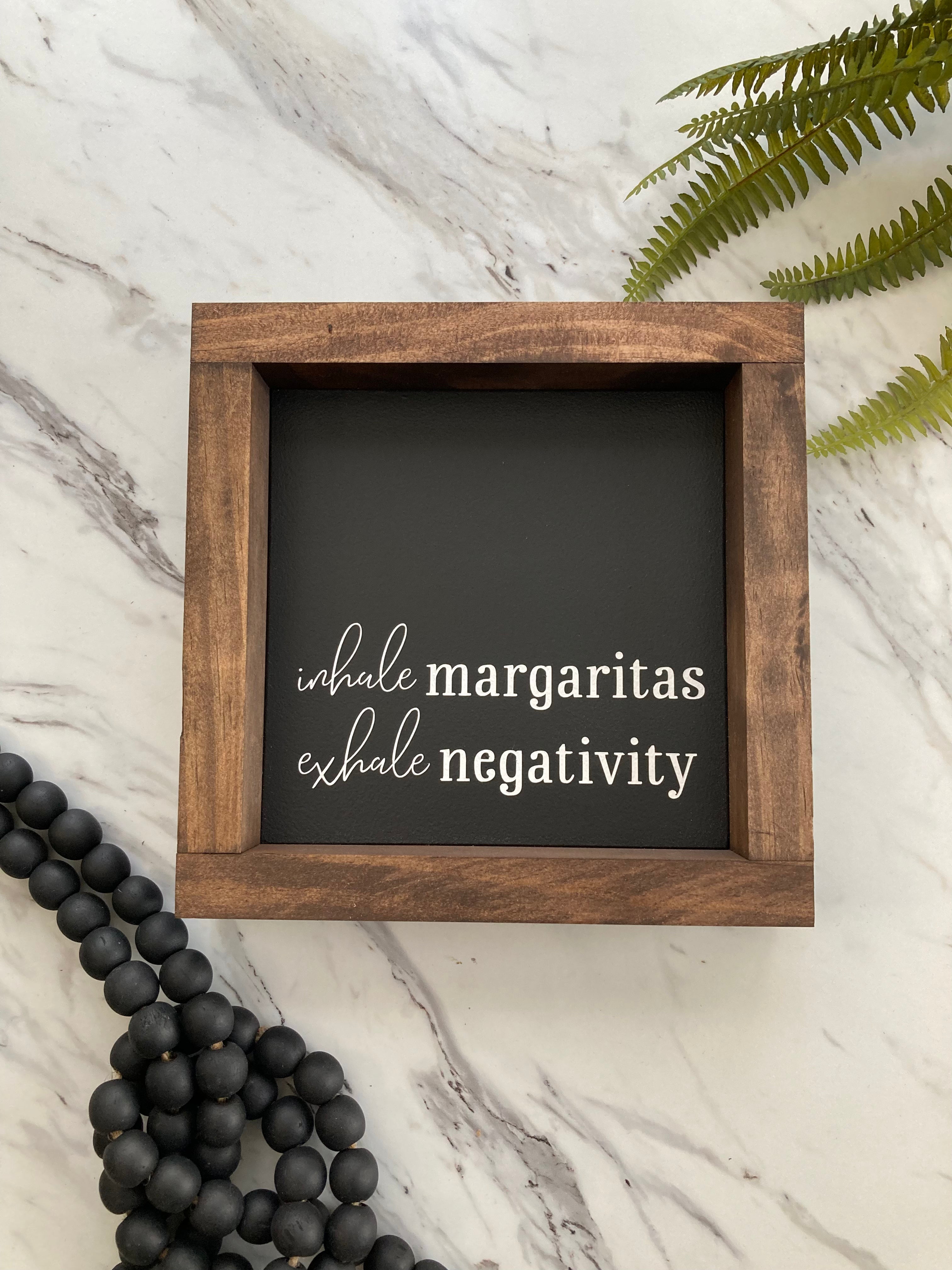 Inhale Margaritas Exhale Negativity Mini Sign